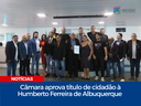 Câmara aprova título de cidadão à Humberto Ferreira de Albuquerque 