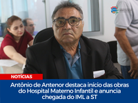 Vereador Antônio de Antenor destaca início das obras do Hospital Materno Infantil e anuncia chegada do IML a Serra Talhada