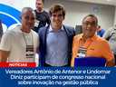 Vereadores Antônio de Antenor e Lindomar Diniz participam de congresso nacional sobre inovação na gestão pública