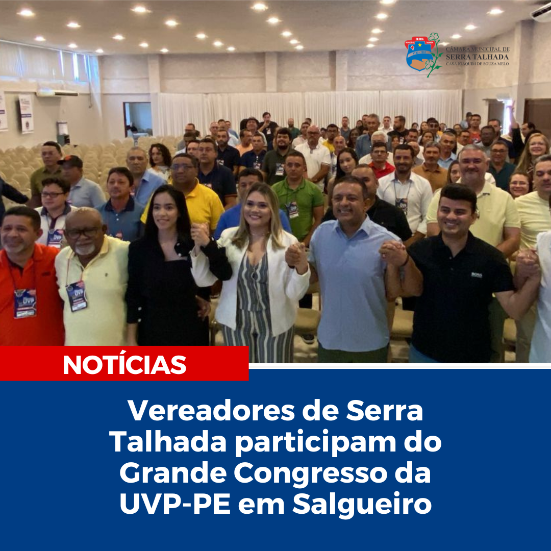 Vereadores de Serra Talhada participam do Grande Congresso da UVP-PE em Salgueiro